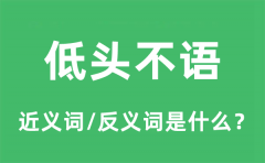 低头不语的近义词和反义词是什么_低头不语是什么意思?