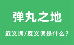 弹丸之地的近义词和反义词是什么_弹丸之地是什么意思?
