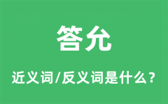 答允的近义词和反义词是什么_答允是什么意思?