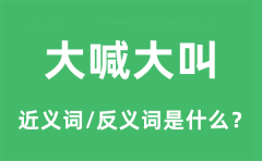 大喊大叫的近义词和反义词是什么_大喊大叫是什么意思?