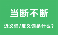 当断不断的近义词和反义词是什么_当断不断是什么意思?