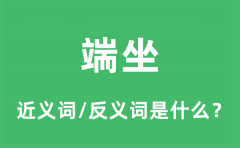 端坐的近义词和反义词是什么_端坐是什么意思?