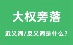 大权旁落的近义词和反义词是什么_大权旁落是什么意思?