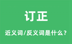 订正的近义词和反义词是什么_订正是什么意思?