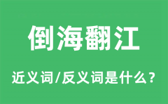 倒海翻江的近义词和反义词是什么_倒海翻江是什么意思?