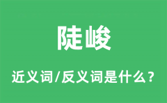陡峻的近义词和反义词是什么_陡峻是什么意思?