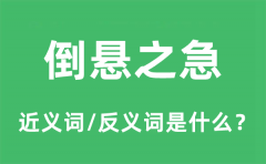 倒悬之急的近义词和反义词是什么_倒悬之急是什么意思?