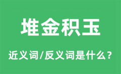 堆金积玉的近义词和反义词是什么_堆金积玉是什么意思?