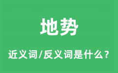 地势的近义词和反义词是什么_地势是什么意思?