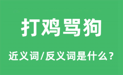 打鸡骂狗的近义词和反义词是什么_打鸡骂狗是什么意思?