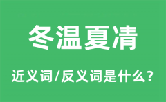 冬温夏凊的近义词和反义词是什么_冬温夏凊是什么意思?