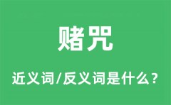 赌咒的近义词和反义词是什么_赌咒是什么意思?