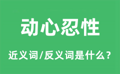 动心忍性的近义词和反义词是什么_动心忍性是什么意思?