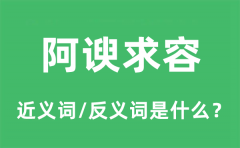 阿谀求容的近义词和反义词是什么_阿谀求容是什么意思?