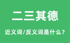 二三其德的近义词和反义词是什么_二三其德是什么意思?