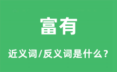 富有的近义词和反义词是什么_富有是什么意思?
