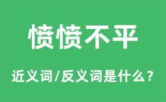 愤愤不平的近义词和反义词是什么_愤愤不平是什么意思?