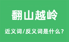 翻山越岭的近义词和反义词是什么_翻山越岭是什么意思?