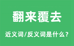 翻来覆去的近义词和反义词是什么_翻来覆去是什么意思?