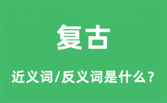 复古的近义词和反义词是什么_复古是什么意思?