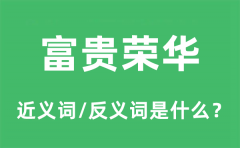 富贵荣华的近义词和反义词是什么_富贵荣华是什么意思?