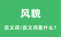 风貌的近义词和反义词是什么_风貌是什么意思?