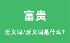 富贵的近义词和反义词是什么_富贵是什么意思?