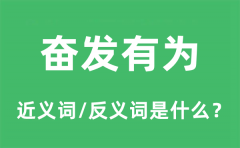 奋发有为的近义词和反义词是什么_奋发有为是什么意思?