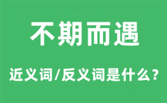 不期而遇的近义词和反义词是什么_不期而遇是什么意思?