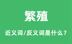 繁殖的近义词和反义词是什么_繁殖是什么意思?
