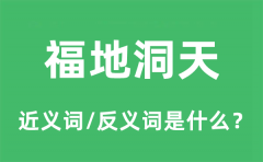 福地洞天的近义词和反义词是什么_福地洞天是什么意思?