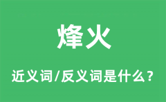 烽火的近义词和反义词是什么_烽火是什么意思?