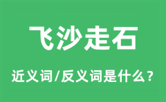 飞沙走石的近义词和反义词是什么_飞沙走石是什么意思?