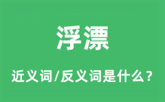 浮漂的近义词和反义词是什么_浮漂是什么意思?