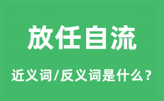 放任自流的近义词和反义词是什么_放任自流是什么意思?