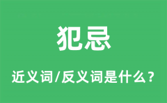 犯忌的近义词和反义词是什么_犯忌是什么意思?
