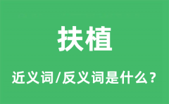 扶植的近义词和反义词是什么_扶植是什么意思?