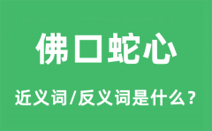 佛口蛇心的近义词和反义词是什么_佛口蛇心是什么意思?