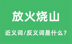 放火烧山的近义词和反义词是什么_放火烧山是什么意思?