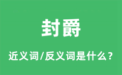 封爵的近义词和反义词是什么_封爵是什么意思?