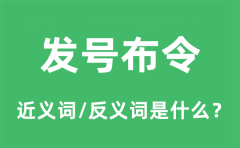 发号布令的近义词和反义词是什么_发号布令是什么意思?