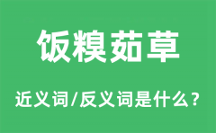 饭糗茹草的近义词和反义词是什么_饭糗茹草是什么意思?