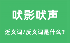 吠影吠声的近义词和反义词是什么_吠影吠声是什么意思?