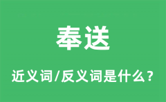 奉送的近义词和反义词是什么_奉送是什么意思?