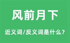 风前月下的近义词和反义词是什么_风前月下是什么意思?