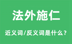 法外施仁的近义词和反义词是什么_法外施仁是什么意思?