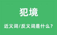 犯境的近义词和反义词是什么_犯境是什么意思?