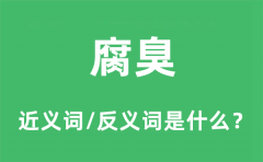 腐臭的近义词和反义词是什么_腐臭是什么意思?
