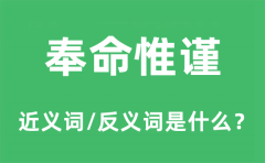 奉命惟谨的近义词和反义词是什么_奉命惟谨是什么意思?