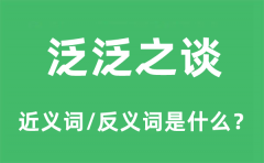 泛泛之谈的近义词和反义词是什么_泛泛之谈是什么意思?